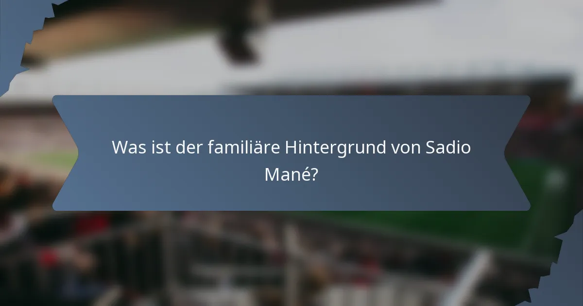 Was ist der familiäre Hintergrund von Sadio Mané?