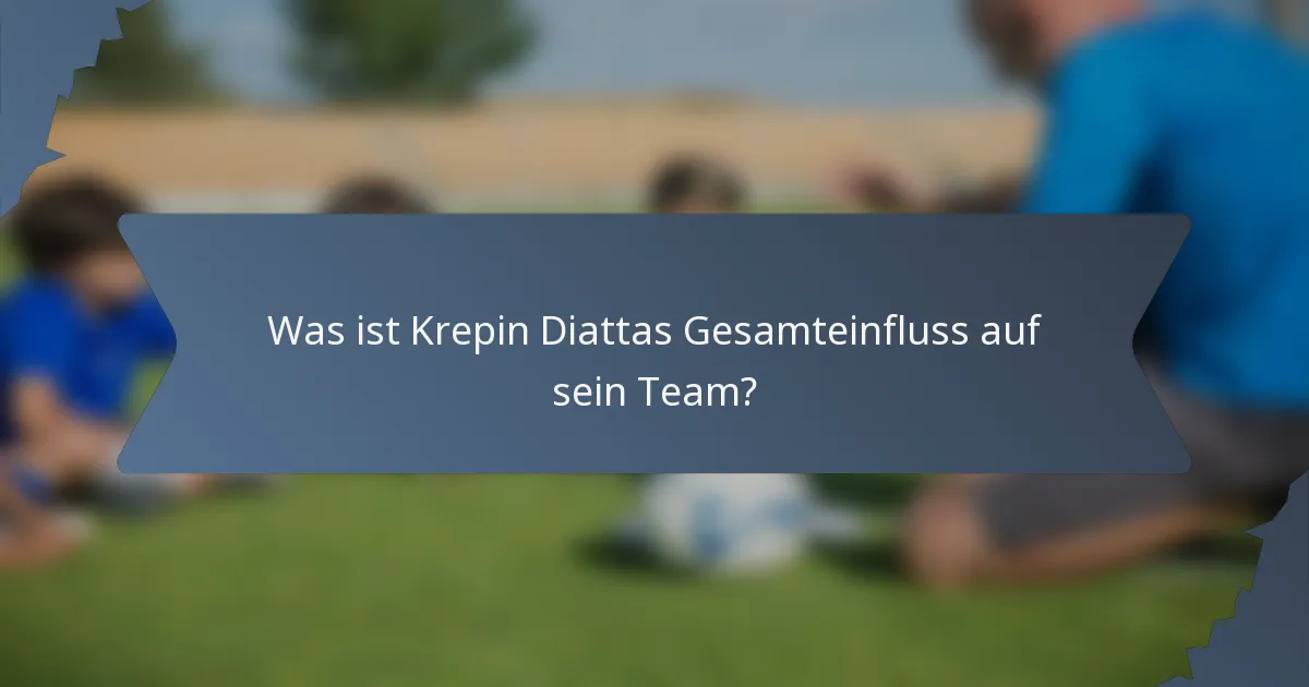 Was ist Krepin Diattas Gesamteinfluss auf sein Team?
