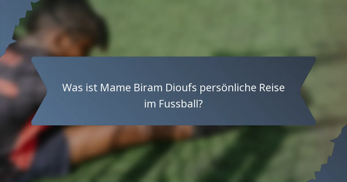 Was ist Mame Biram Dioufs persönliche Reise im Fussball?