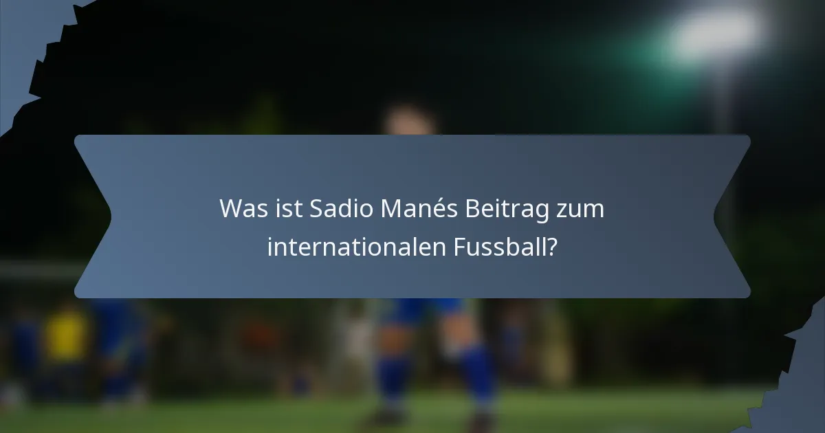 Was ist Sadio Manés Beitrag zum internationalen Fussball?