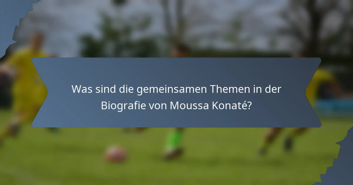Was sind die gemeinsamen Themen in der Biografie von Moussa Konaté?