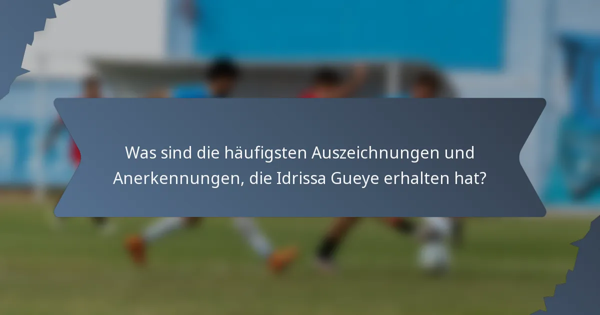 Was sind die häufigsten Auszeichnungen und Anerkennungen, die Idrissa Gueye erhalten hat?