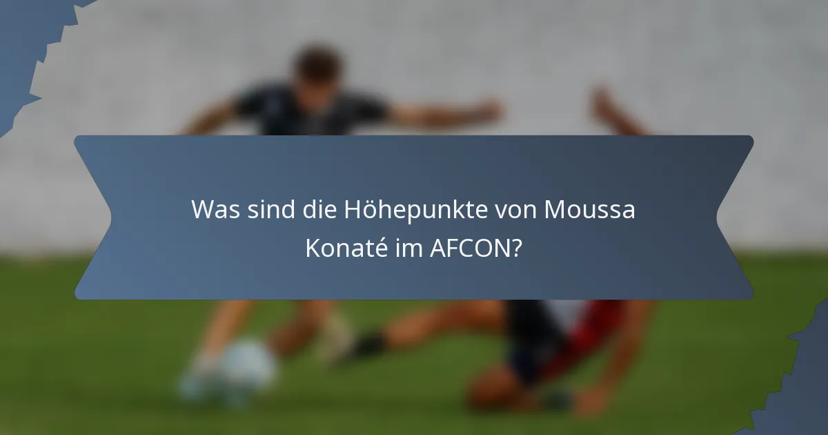 Was sind die Höhepunkte von Moussa Konaté im AFCON?