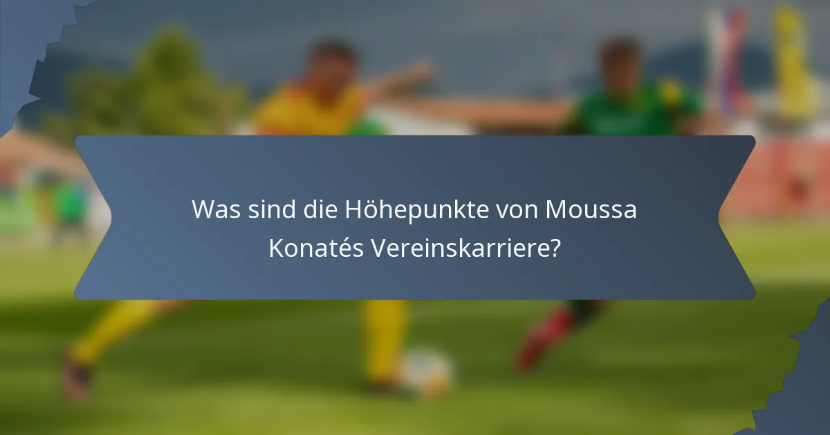 Was sind die Höhepunkte von Moussa Konatés Vereinskarriere?