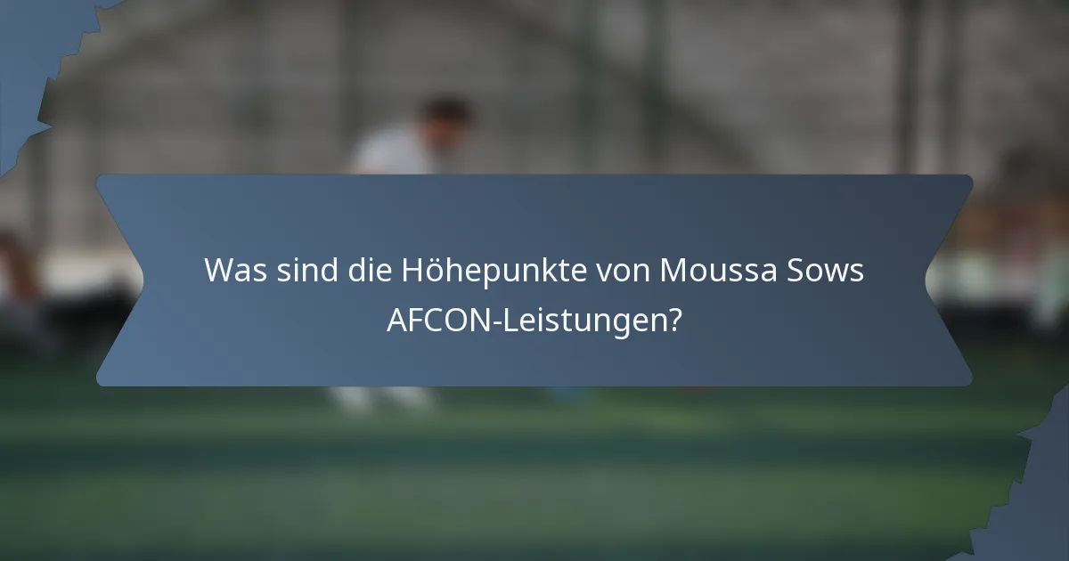 Was sind die Höhepunkte von Moussa Sows AFCON-Leistungen?