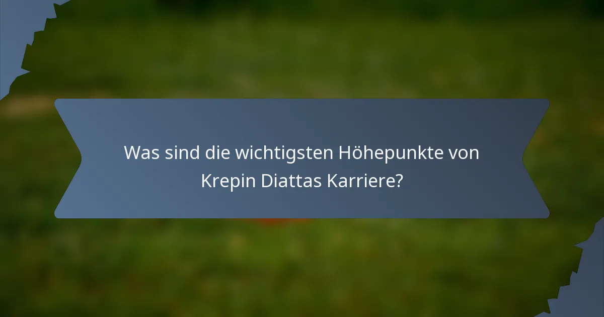 Was sind die wichtigsten Höhepunkte von Krepin Diattas Karriere?