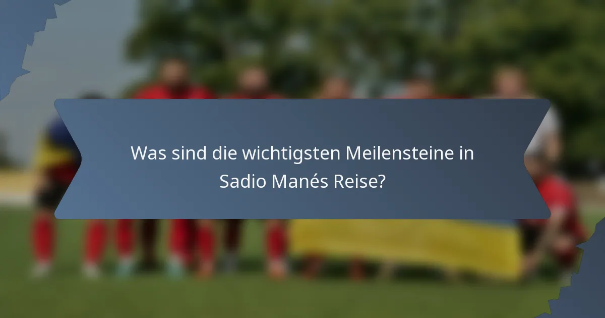 Was sind die wichtigsten Meilensteine in Sadio Manés Reise?