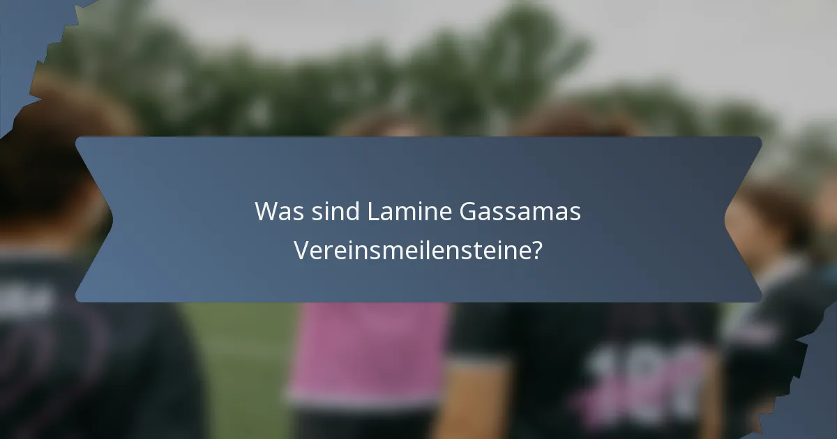 Was sind Lamine Gassamas Vereinsmeilensteine?