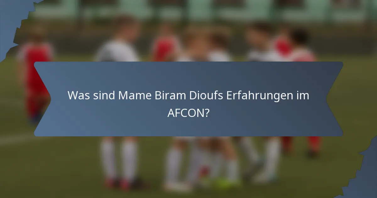 Was sind Mame Biram Dioufs Erfahrungen im AFCON?