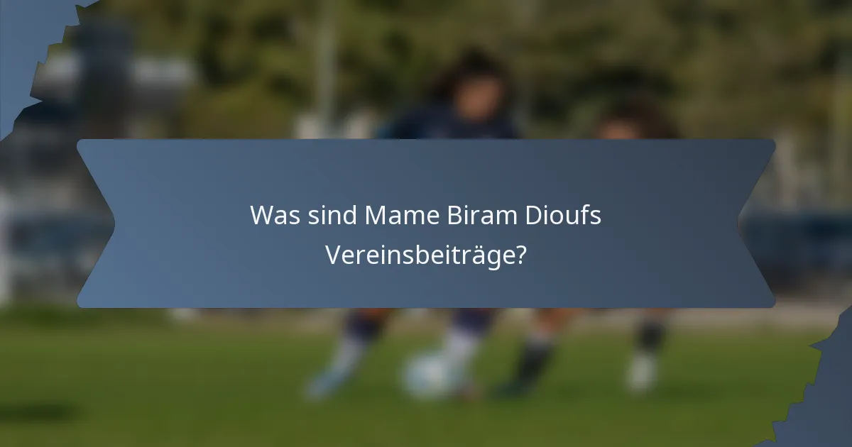 Was sind Mame Biram Dioufs Vereinsbeiträge?
