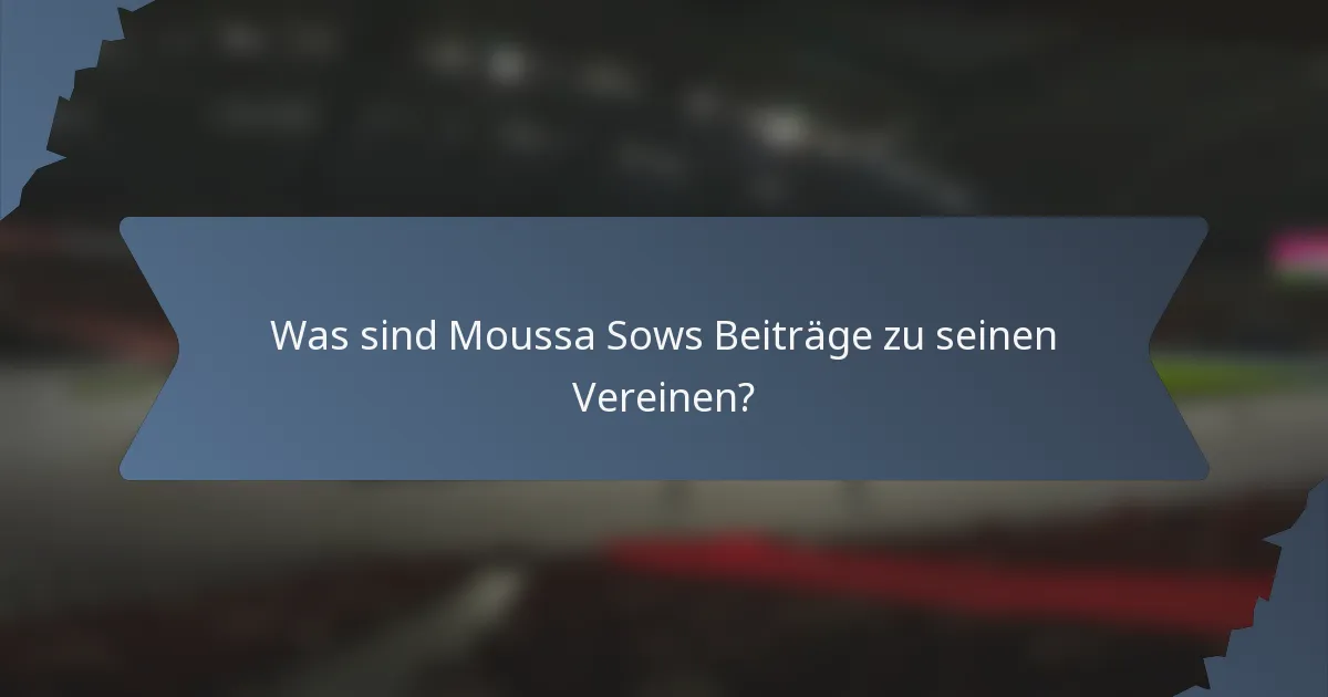 Was sind Moussa Sows Beiträge zu seinen Vereinen?