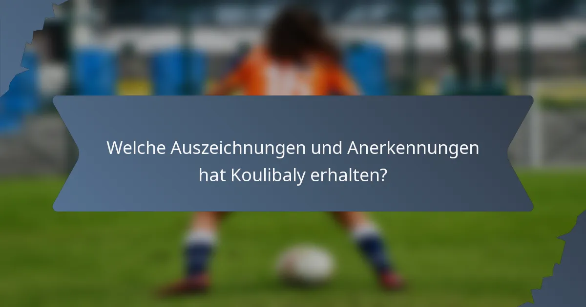 Welche Auszeichnungen und Anerkennungen hat Koulibaly erhalten?