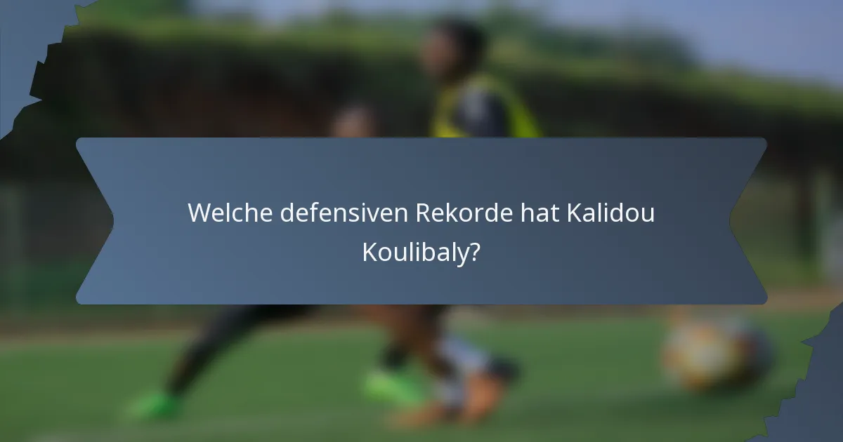 Welche defensiven Rekorde hat Kalidou Koulibaly?