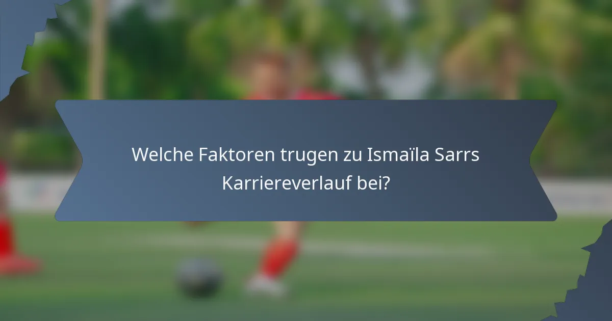 Welche Faktoren trugen zu Ismaïla Sarrs Karriereverlauf bei?