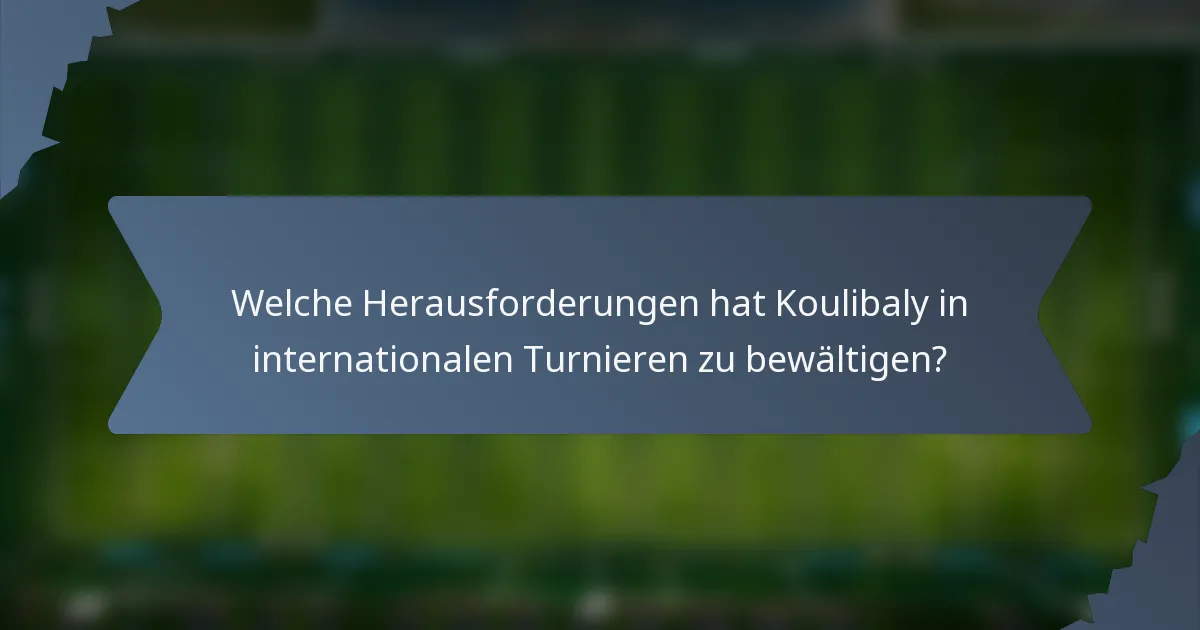 Welche Herausforderungen hat Koulibaly in internationalen Turnieren zu bewältigen?