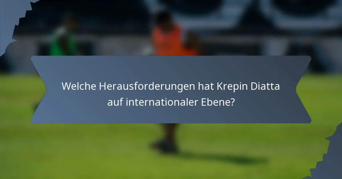 Welche Herausforderungen hat Krepin Diatta auf internationaler Ebene?