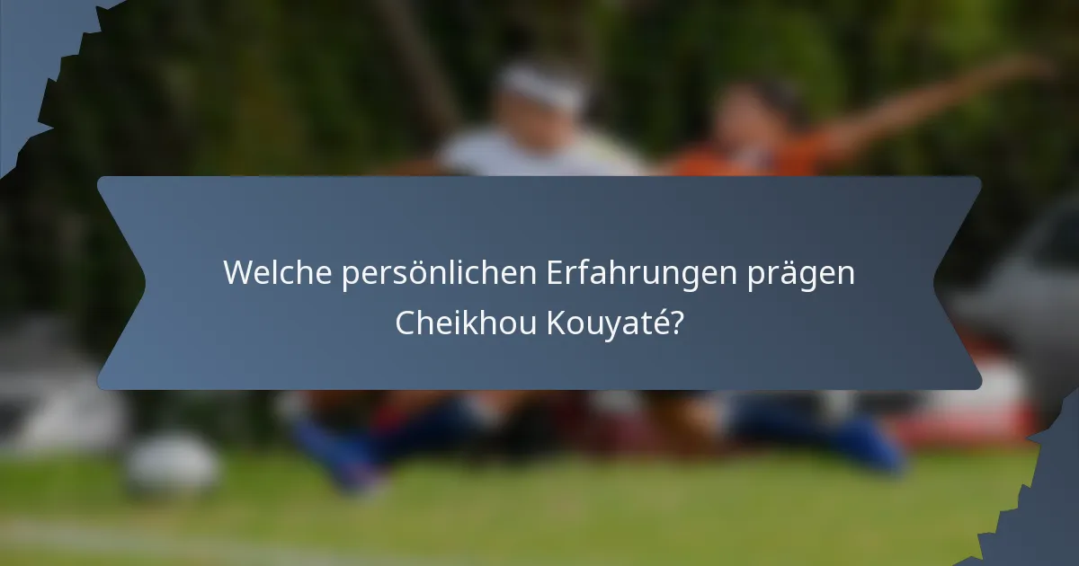 Welche persönlichen Erfahrungen prägen Cheikhou Kouyaté?