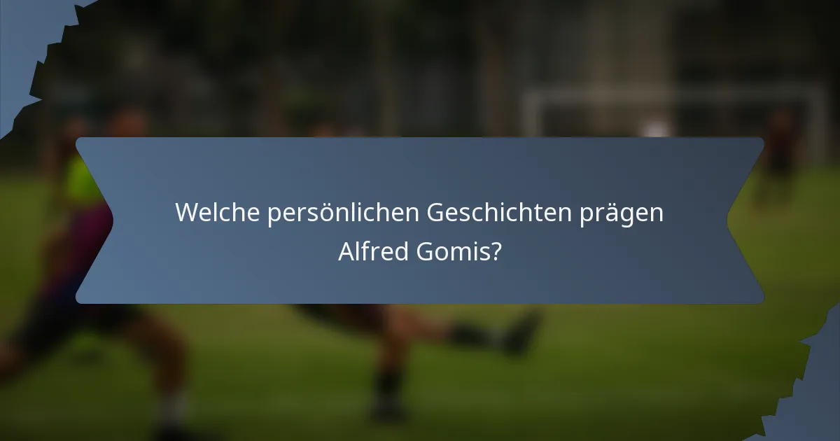 Welche persönlichen Geschichten prägen Alfred Gomis?