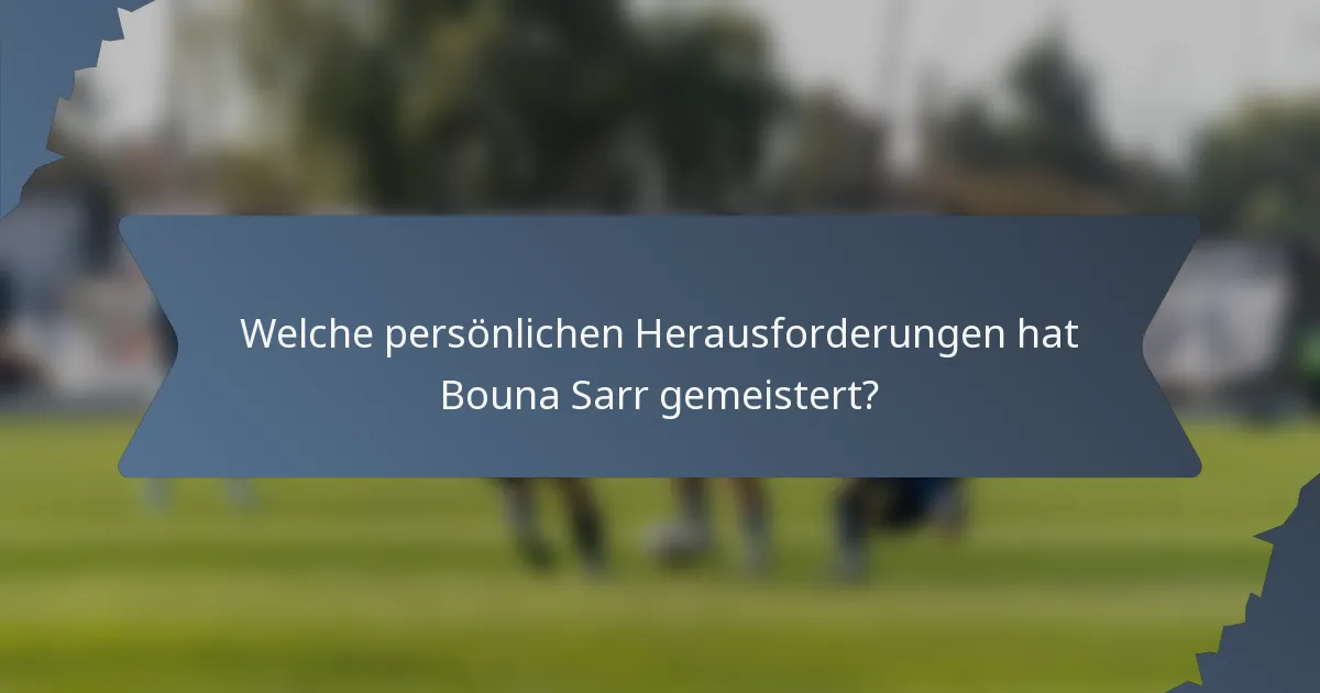 Welche persönlichen Herausforderungen hat Bouna Sarr gemeistert?