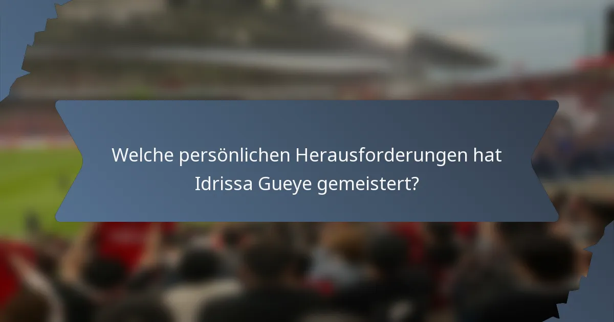 Welche persönlichen Herausforderungen hat Idrissa Gueye gemeistert?
