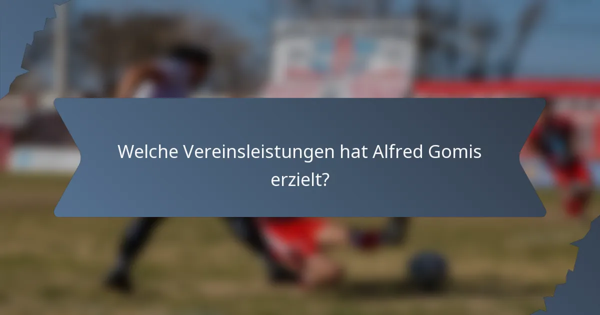 Welche Vereinsleistungen hat Alfred Gomis erzielt?