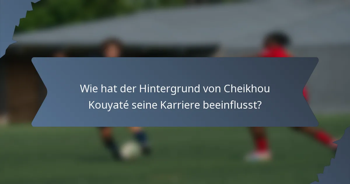 Wie hat der Hintergrund von Cheikhou Kouyaté seine Karriere beeinflusst?