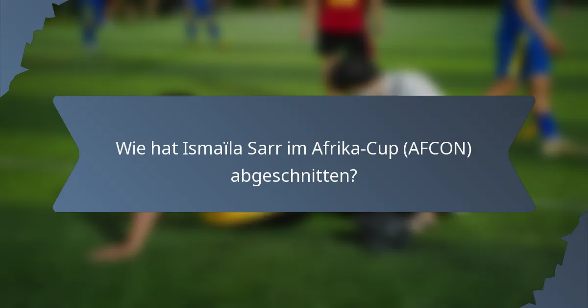 Wie hat Ismaïla Sarr im Afrika-Cup (AFCON) abgeschnitten?