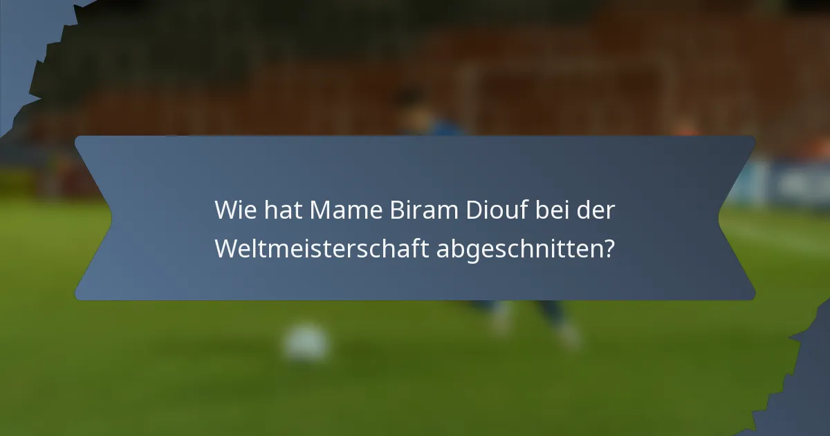 Wie hat Mame Biram Diouf bei der Weltmeisterschaft abgeschnitten?