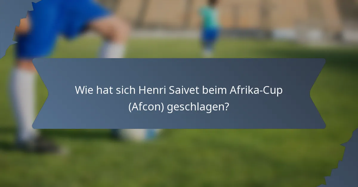 Wie hat sich Henri Saivet beim Afrika-Cup (Afcon) geschlagen?
