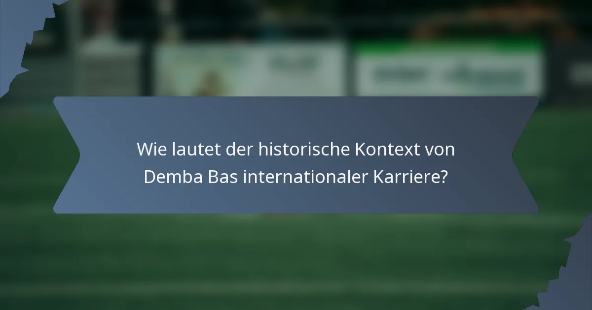 Wie lautet der historische Kontext von Demba Bas internationaler Karriere?
