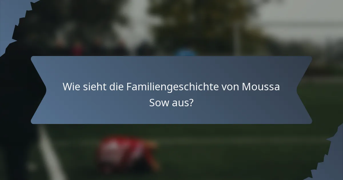 Wie sieht die Familiengeschichte von Moussa Sow aus?