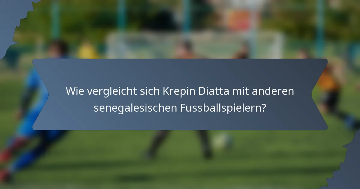 Wie vergleicht sich Krepin Diatta mit anderen senegalesischen Fussballspielern?