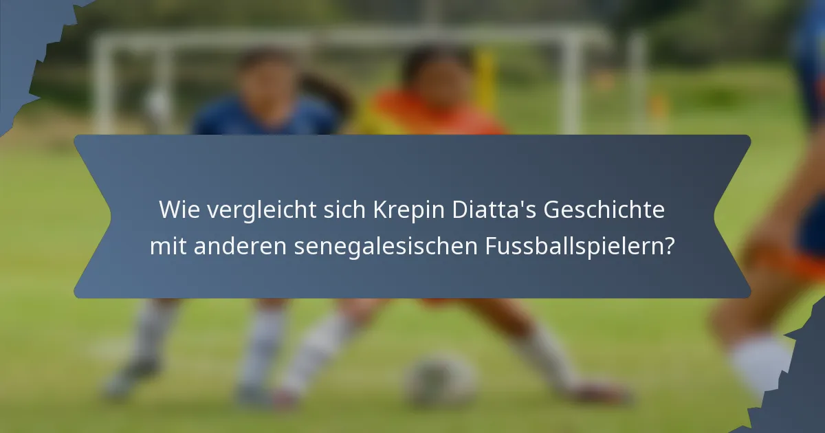 Wie vergleicht sich Krepin Diatta's Geschichte mit anderen senegalesischen Fussballspielern?