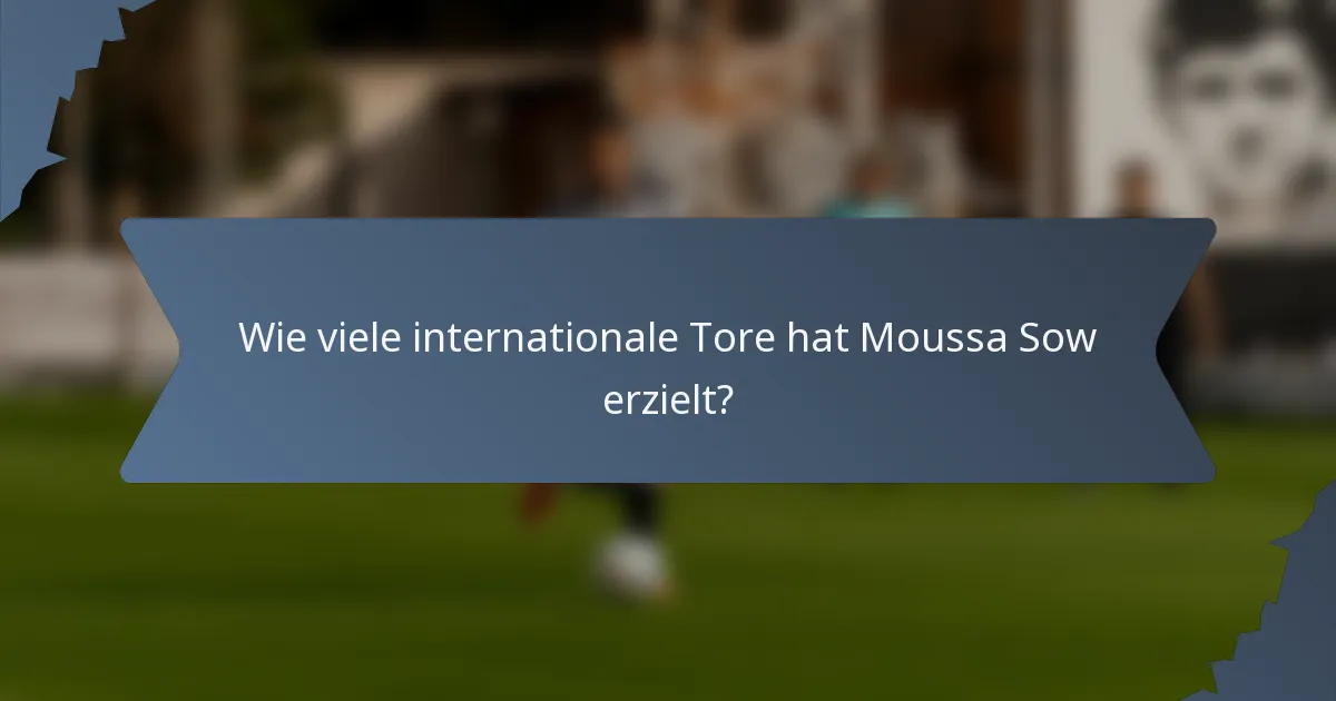 Wie viele internationale Tore hat Moussa Sow erzielt?