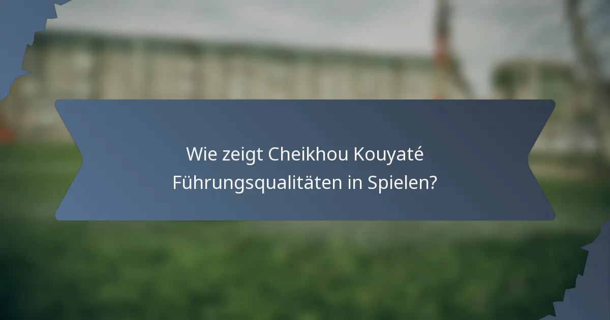 Wie zeigt Cheikhou Kouyaté Führungsqualitäten in Spielen?